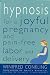 Hypnosis for a Joyful Pregnancy and Pain-Free Labor and Delivery