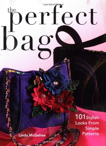 The Perfect Bag: 101 Stylish Looks from Simple Patterns