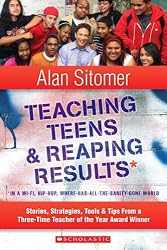 Teaching Teens and Reaping Results in a Wi-Fi, Hip-Hop,Where-Has-All-the-Sanity-Gone World: Stories, Strategies, Tools, and Tips from a Three-Time Teacher of the Year Award Winner