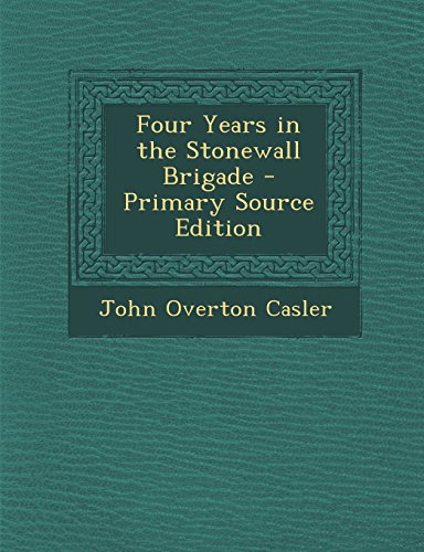 Four Years in the Stonewall Brigade - Primary Source Edition
