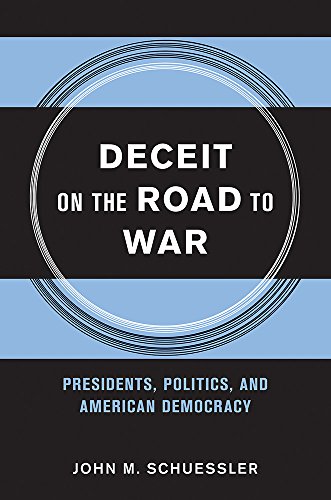 Deceit on the Road to War: Presidents, Politics, and American Democracy (Cornell Studies in Security Affairs)