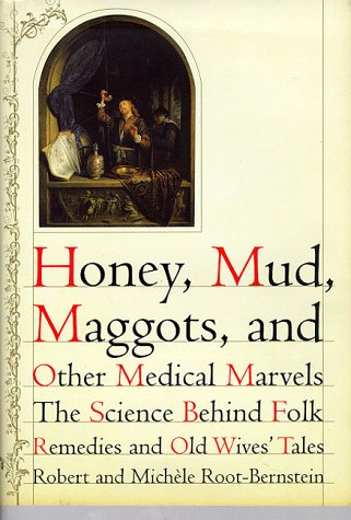 Honey, Mud, Maggots, and Other Medical Marvels: The Science Behind Folk Remedies and Old Wives' Tales
