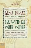 Der Wind ist meine Mutter: Leben und Lehren eines indianischen Schamanen - Bear Heart