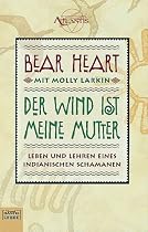 Der Wind ist meine Mutter: Leben und Lehren eines indianischen Schamanen