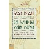 Der Wind ist meine Mutter: Leben und Lehren eines indianischen Schamanenvon "Bear Heart"