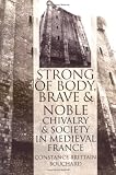 Strong of Body, Brave and Noble: Chivalry and Society in Medieval France