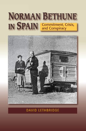 Norman Bethune in Spain: Commitment, Crisis, and Conspiracy (Canada Blanch / Sussex Academic Studies on Contemporary Spain)