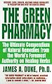 The Green Pharmacy: The Ultimate Compendium Of Natural Remedies From The World's Foremost Authority On Healing Herbs