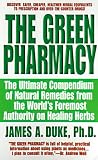 The Green Pharmacy: The Ultimate Compendium Of Natural Remedies From The World`s Foremost Authority On Healing Herbs (Green Pharmacy)