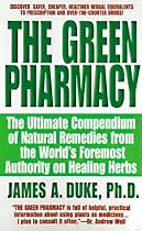 The Green Pharmacy: The Ultimate Compendium Of Natural Remedies From The World's Foremost Authority On Healing Herbs