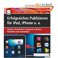 Erfolgreiches Publizieren f�r iPad, iPhone u.a. - Digitale Zeitschriften, Magazine & B�cher herstellen und vermarkten (ePubs und Apps mit Adobe InDesign und QuarkXPress)