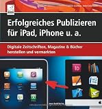 Erfolgreiches Publizieren f&uuml;r iPad, iPhone u.a - - Digitale Zeitschriften, Magazine & B&uuml;cher herstellen und vermarkten (ePubs und Apps mit Adobe InDesign und QuarkXPress) - Johann Szierbeck, Anton Ochsenk&uuml;hn