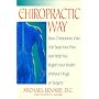 The Chiropractic Way: How Chiropractic Care Can Stop Your Pain and Help You Regain Your Health Without Drugs or Surgery