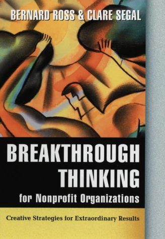 Breakthrough Thinking for Nonprofit Organizations: Creative Strategies for Extraordinary Results (Jossey-Bass Nonprofit and Public Management Series)