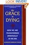The Grace in Dying : How We Are Transformed Spiritually as We Die
