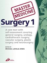 Master Medicine:  Surgery 1: Self-assessed core text covering urology, general, cardiothoracic, vascular , plastic and neurosurgery: Self-assessed ... Vascular, Plastic and Neurosurgery v. 1