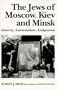 The Jews of Moscow, Kiev, and Minsk: Identity, Antisemitism, Emigration