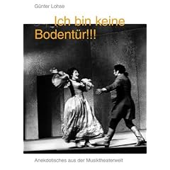 Ich bin keine Bodent�r!!! Anekdotisches aus der Musiktheaterwelt