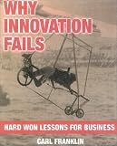 Why Innovation Fails: Hard-won Lessons for Business