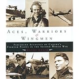 Aces, Warriors and Wingmen: The Firsthand Accounts of Canada's Fighter Pilots in the Second World War