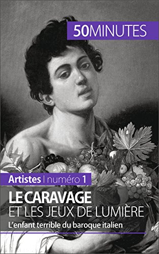 Le Caravage et les jeux de lumière: L'enfant terrible du baroque italien (Artistes t. 1) (French Edition)