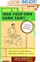 How to Iron Your Own Damn Shirt: The Perfect Husband Handbook Featuring Over 50 Foolproof Ways to Win, Woo & Wow Your Wife