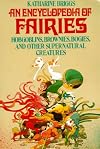 Encyclopedia of Fairies: Hobgoblins, Brownies, Bogies, & Other Supernatural Creatures (Pantheon Fairy Tale and Folklore Library)