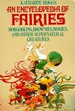 Encyclopedia of Fairies: Hobgoblins, Brownies, Bogies and Other Supernatural Creatures (The Pantheon Fairy Tale & Folklore Library)