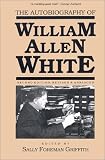 The Autobiography of William Allen White: Second Edition, Revised and Abridged