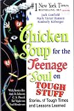 Chicken Soup for the Teenage Soul on Tough Stuff: Stories of Tough Times and Lessons Learned (Chicken Soup for the Soul)