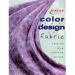 Color and Design on Fabric: Paint - Dye - Stitch - Print (Singer Design)