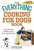Everything Cooking for Dogs Book: 150 Quick and Easy Healthy Recipes Your Dog Will Bark For (Everything: Cooking)