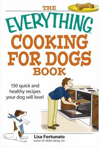 Everything Cooking for Dogs Book: 150 Quick and Easy Healthy Recipes Your Dog Will Bark For (Everything: Cooking)