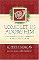 Come Let Us Adore Him: Stories Behind the Most Cherished Christmas Hymns