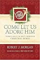 Come Let Us Adore Him: Stories Behind the Most Cherished Christmas Hymns