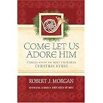 Come Let Us Adore Him: Stories Behind the Most Cherished Christmas Hymns book cover