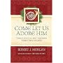 Come Let Us Adore Him: Stories Behind the Most Cherished Christmas Hymns