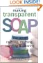 Making Transparent Soap: The Art Of Crafting, Molding, Scenting & Coloring