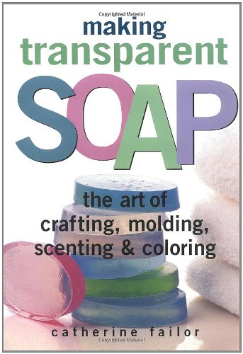 Cover image : Making Transparent Soap: The Art Of Crafting, Molding, Scenting & Coloring