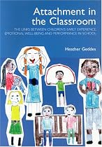 Attachment in the Classroom: The links between children's early experience, emotional well-being and performance in school: A Practical Guide for Schools