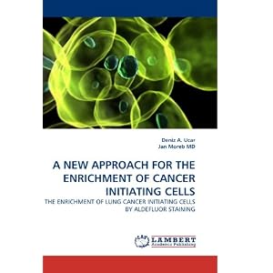 A NEW APPROACH FOR THE ENRICHMENT OF CANCER INITIATING CELLS: THE ENRICHMENT OF LUNG CANCER INITIATING CELLS BY ALDEFLUOR STAINING [Paperback]