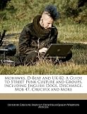 Mohawks, D-Beat and UK-82: A Guide to Street Punk Culture and Groups, Including English Dogs, Discharge, Mob 47, Crucifix and More