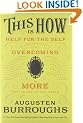 This Is How: Proven Aid in Overcoming Shyness, Molestation, Fatness, Spinsterhood, Grief, Disease, Lushery, Decrepitude & More. For Young and Old Alike.