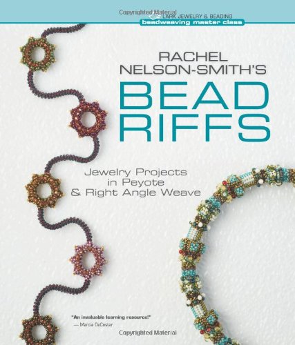 Rachel Nelson-Smith's Bead Riffs: Jewelry Projects in Peyote & Right Angle Weave (Beadweaving Master Class)
