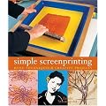 Simple Screenprinting: Basic Techniques and Creative Projects