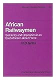 African railwaymen : solidarity and opposition in an East African labour force