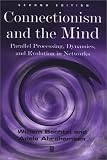 Connectionism and the Mind: Parallel Processing, Dynamics and Evolution in Networks