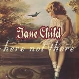 Jane Child -  Here Not There