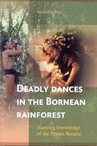 Deadly Dances in the Bornean Rainforest: Hunting Knowledge of the Penan Benalui (Verhandelingen Van Het Koninklijk Instituut Voor Taal-, Land- En Volkenkunde)