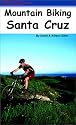 Mountain Biking Santa Cruz: The Ultimate Trail & Ride Guide for the Santa Cruz Area